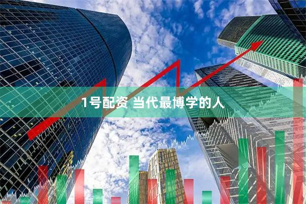 1号配资 当代最博学的人