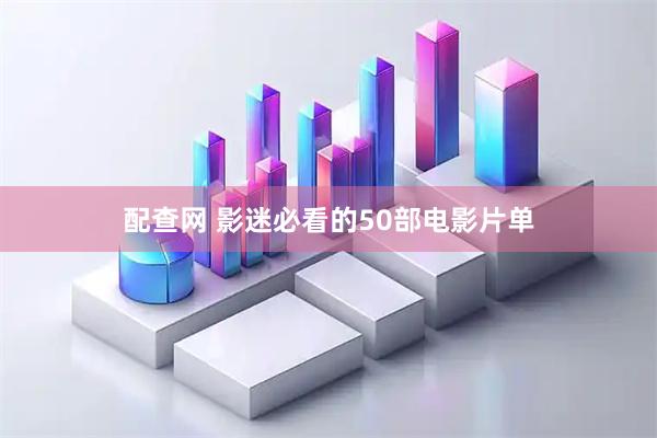配查网 影迷必看的50部电影片单